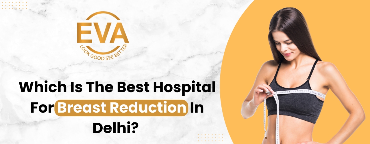 Which is the best hospital for breast reduction in Delhi?