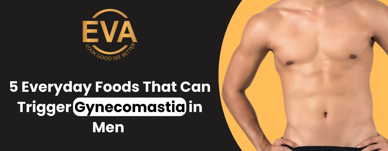 5 Everyday Foods That Can Trigger Gynecomastia in Men (And How to Avoid Them)